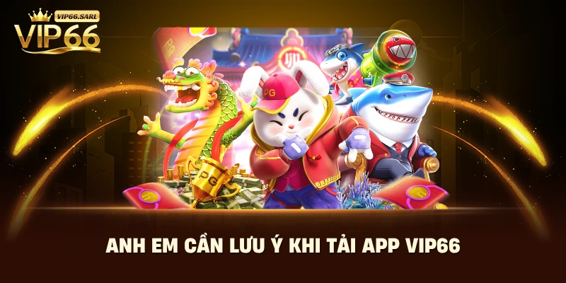 Anh em cần lưu ý khi tải app Vip66
